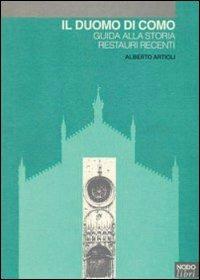 Il duomo di Como. Guida alla storia. Restauri recenti - Alberto Artioli - copertina