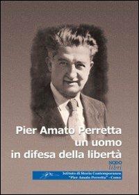 Pier Amato Perretta un uomo in difesa della libertà - Raffaella Bianchi Riva,Elisabetta D'Amico,Matteo Dominioni - copertina