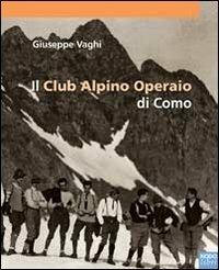 Il Club Alpino operaio di Como. Ediz. illustrata - Giuseppe Vaghi - copertina