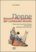 Donne davanti alla giustizia del Lombardo-Veneto. Stupro, aborto, esposizione di infante nei documenti dell'Archivio di Stato di Como