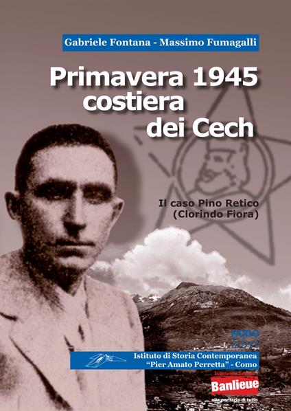 Primavera 1945 costiera dei Cech. Il caso Pino Retico (Clorindo Fiora) - Gabriele Fontana,Massimo Fumagalli - copertina