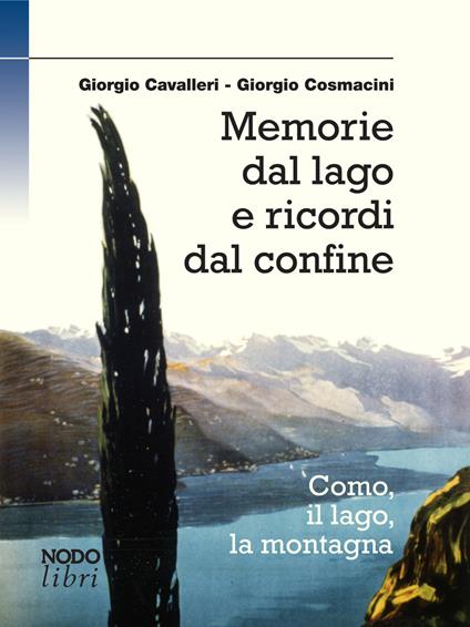 Memorie dal lago e ricordi dal confine. Como, il lago, la montagna - Giorgio Cavalleri,Giorgio Cosmacini - copertina