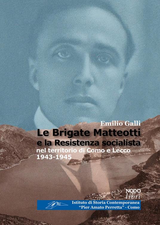 Le brigate Matteotti e la resistenza socialista nel territorio di Como e Lecco 1943-1945 - Emilio Galli - copertina
