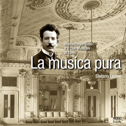 La musica pura. Marco Enrico Bossi e il Club Musicale di Como - Stefano Lamon - copertina