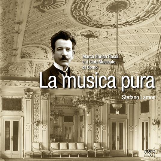 La musica pura. Marco Enrico Bossi e il Club Musicale di Como - Stefano Lamon - copertina