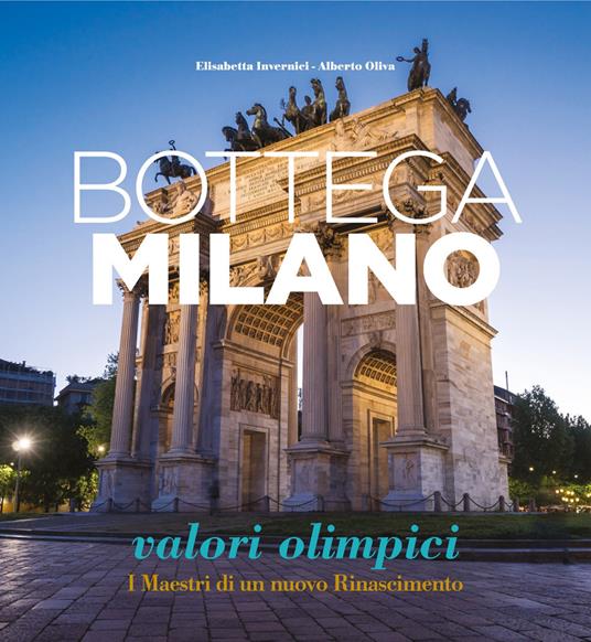 Bottega Milano. Valori olimpici. I Maestri di un nuovo Rinascimento. Ediz. italiana e inglese - Elisabetta Invernici,Alberto Oliva - copertina