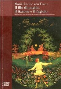 Il filo di paglia, il tizzone e il fagiolo. Differenze e costanze archetipiche in diverse culture - Marie-Louise von Franz - copertina