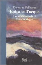 Epica sull'acqua. L'opera letteraria di Claudio Magris