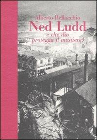 Ned Ludd. E che Dio protegga il mestiere! - Alberto Bellocchio - copertina