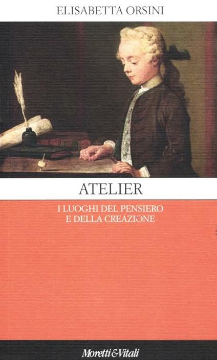 Atelier. I luoghi del pensiero e della creazione - Elisabetta Orsini - copertina