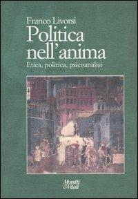 Politica nell'anima. Etica, politica, psicoanalisi - Franco Livorsi - copertina