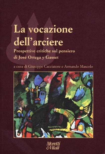 La vocazione dell'arciere. Prospettive critiche sul pensiero di José Ortega y Gasset - copertina