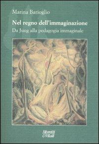Nel regno dell'immaginazione. Da Jung alla pedagogia immaginale - Marina Barioglio - copertina