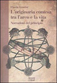 L' originaria contesa tra l'arco e la vita. Narrazioni del principio - Flavio Ermini - copertina