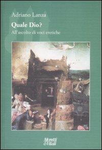 Quale Dio? All'ascolto di voci eretiche - Adriano Lanza - copertina