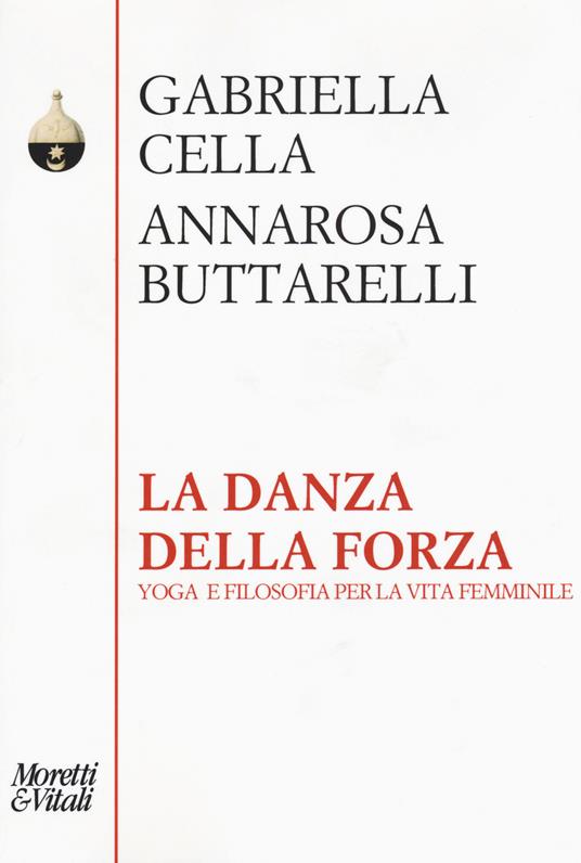 La danza della forza. Yoga e filosofia per la vita femminile - Gabriella Cella Al-Chamali,Annarosa Buttarelli - copertina