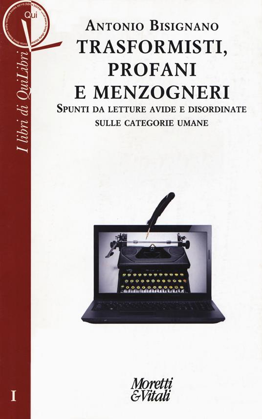 Trasformisti, profani e menzogneri. Spunti da letture avide e disordinate sulle categorie umane - Antonio Bisignano - copertina