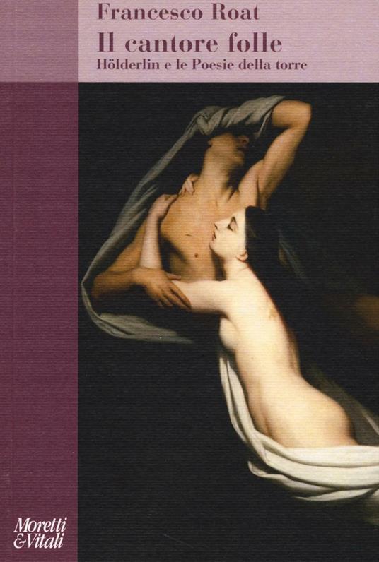 Il cantore folle. Hölderlin e le Poesie della torre - Francesco Roat - copertina