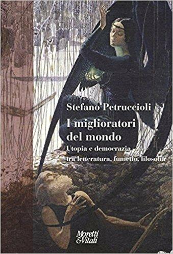 I miglioratori del mondo. Utopia e democrazia tra letteratura, fumetto, filosofia - Stefano Petruccioli - copertina