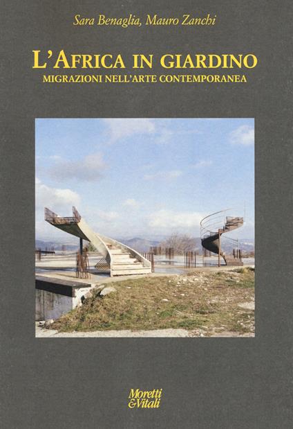 L' Africa in giardino. Migrazioni nell'arte contemporanea. Ediz. illustrata - Mauro Zanchi,Sara Benaglia - copertina