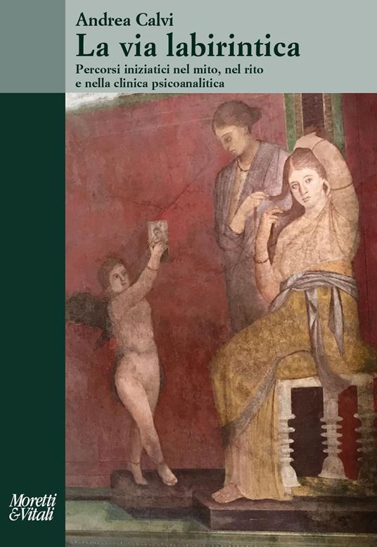 La via labirintica. Percorsi iniziatici nel mito, nel rito e nella clinica psicoanalitica - Andrea Calvi - copertina