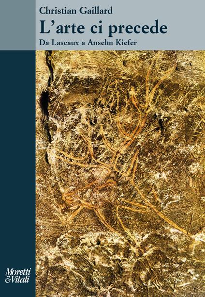 L' arte ci precede. Da Lascaux a Anselm Kiefer - Christian Gaillard - copertina