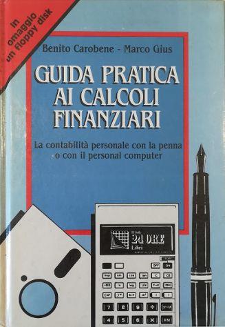 Guida pratica ai calcoli finanziari. La contabilità personale con la penna o con il personal computer. Con floppy disk