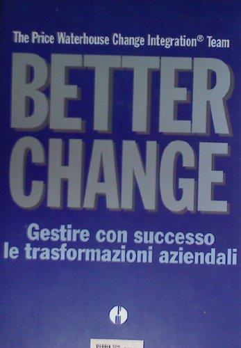 Better change. Come gestire con successo le trasformazioni aziendali