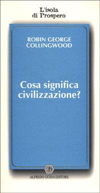Cosa significa civilizzazione? - Robin G. Collingwood - copertina