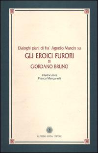 Dialoghi piani di fra' Agnello Mancin su Gli eroici furori di Giordano Bruno - Franco Manganelli - copertina