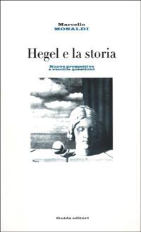 Hegel e la storia. Nuove prospettive e vecchie questioni - Marcello Monaldi - copertina
