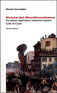 Prima del meridionalismo. Tra cultura napoletana e istituzioni unitarie: Carlo De Cesare - Ennio Corvaglia - copertina