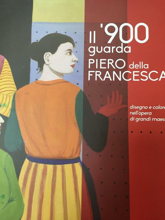 Il '900 guarda Piero della Francesca. Disegno e colore nell'opera di grandi maestri - Paola Babini - copertina