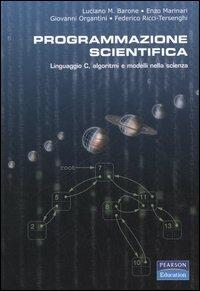 Programmazione scientifica. Linguaggio C, algoritmi e modelli nella scienza - Luciano M. Barone,Enzo Marinari,Giovanni Organtini - copertina
