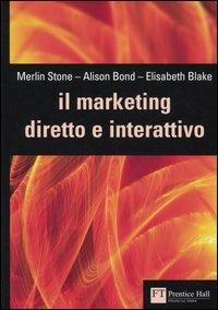Il marketing diretto e interattivo - Merlin Stone,Alison Bond,Elisabeth Blake - copertina