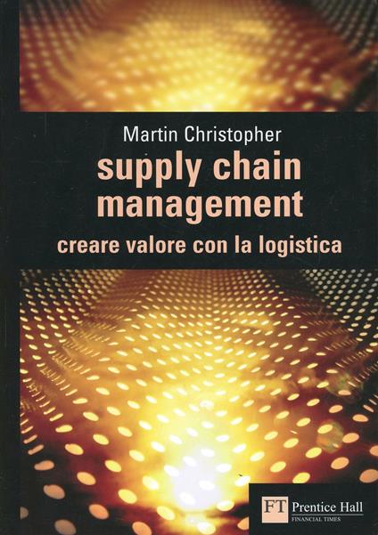 Supply chain management. Creare valore con la logistica - Martin Christopher - copertina