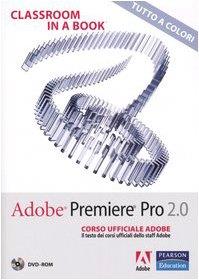 Adobe Premiere Pro 2.0. Classroom in a book. Corso ufficiale Adobe. Con DVD-ROM