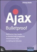 Ajax Bulletproof. Applicazioni Ajax basate su standard Web, progressive enhancement, HiJax e scripting non intrusivo