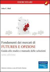 Fondamenti dei mercati dei futures e opzioni. Manuale delle soluzioni e guida allo studio - John C. Hull - copertina