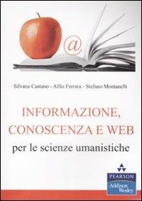 Informazione, conoscenza e Web per le scienze umanistiche - Silvana Castano,Alfio Ferrara,Stefano Montanelli - copertina