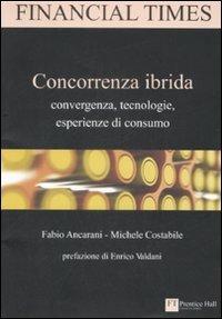 Concorrenza ibrida. Convergenza, tecnologie, esperienze di consumo - Michele Costabile,Fabio Ancarani - copertina