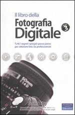 Il libro della fotografia digitale. Tutti i segreti spiegati passo passo per ottenere foto da professionisti. Vol. 3