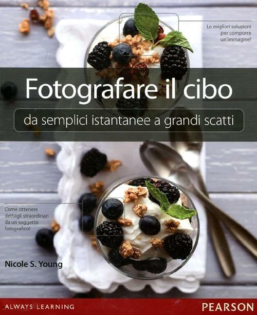 Fotografare il cibo. Da semplici istantanee a grandi scatti. Ediz. illustrata - Nicole S. Young - copertina