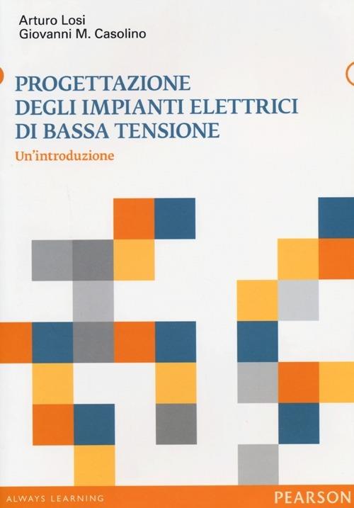 Progettazione degli impianti elettrici di bassa tensione. Un'introduzione - Giovanni M. Casolino,Arturo Losi - copertina