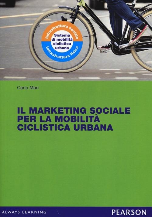Il marketing sociale per la mobilità ciclistica urbana - Carlo Mari - copertina