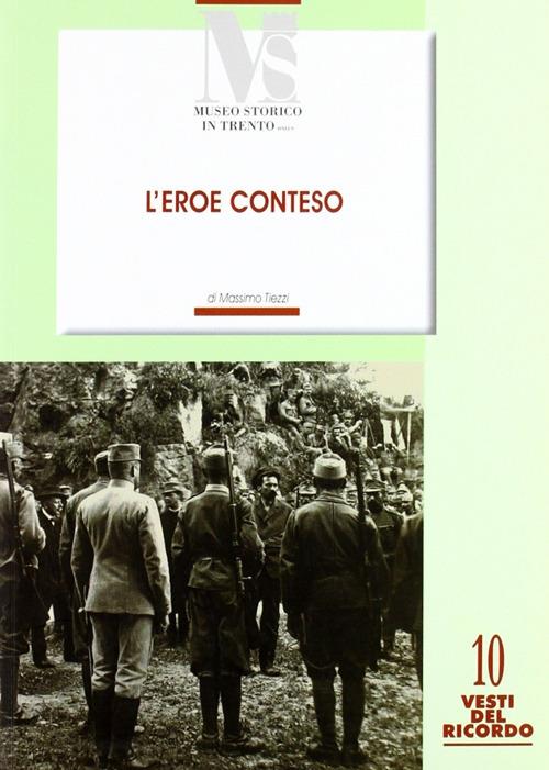 L' eroe conteso. La costruzione del mito di Cesare Battisti negli anni 1916-1935 - Massimo Tiezzi - copertina
