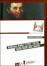 Andreas Hofer (1767-1810). Dalle fonti alla storia - Andreas Oberhofer - copertina