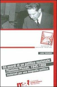 Gli esordi di un politico nazionale. Flaminio Piccoli, 1945-1958: materiali per biografia politica - Luigi Targher - copertina