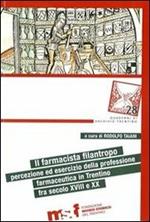 Il farmacista filantropo. Percezione ed esercizio della professione farmaceutica in Trentino fra secolo XVIII e XX