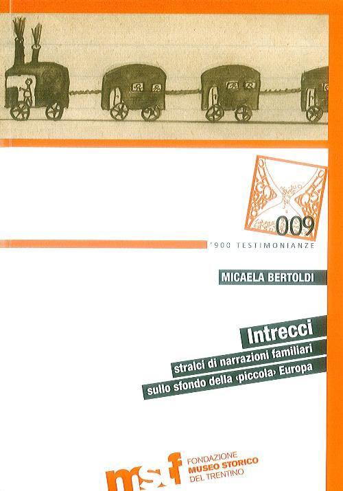 Intrecci. Stralci di narrazioni familiari sullo sfondo della «piccola» Europa - Micaela Bertoldi - copertina
